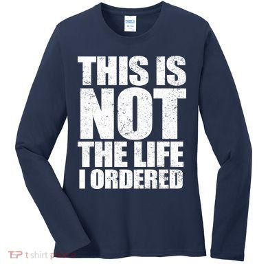 This Is Not The Life I Ordered Women's Long Sleeve Shirt