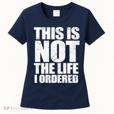 This Is Not The Life I Ordered Women's T-Shirt