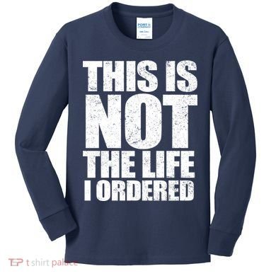 This Is Not The Life I Ordered Kids Long Sleeve Shirt