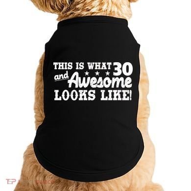 This Is What 30 And Awesome Looks Like 30th Birthday Doggie Tank
