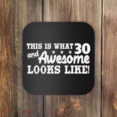 This Is What 30 And Awesome Looks Like 30th Birthday Coaster