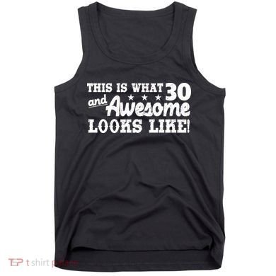 This Is What 30 And Awesome Looks Like 30th Birthday Tank Top