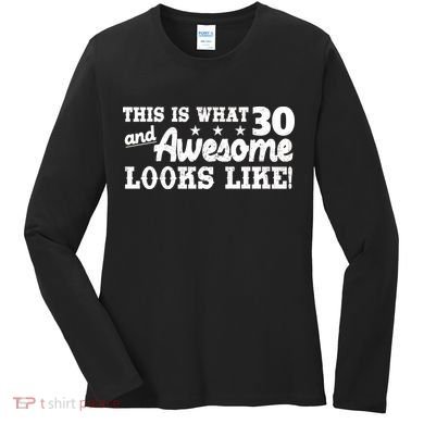 This Is What 30 And Awesome Looks Like 30th Birthday Women's Long Sleeve Shirt
