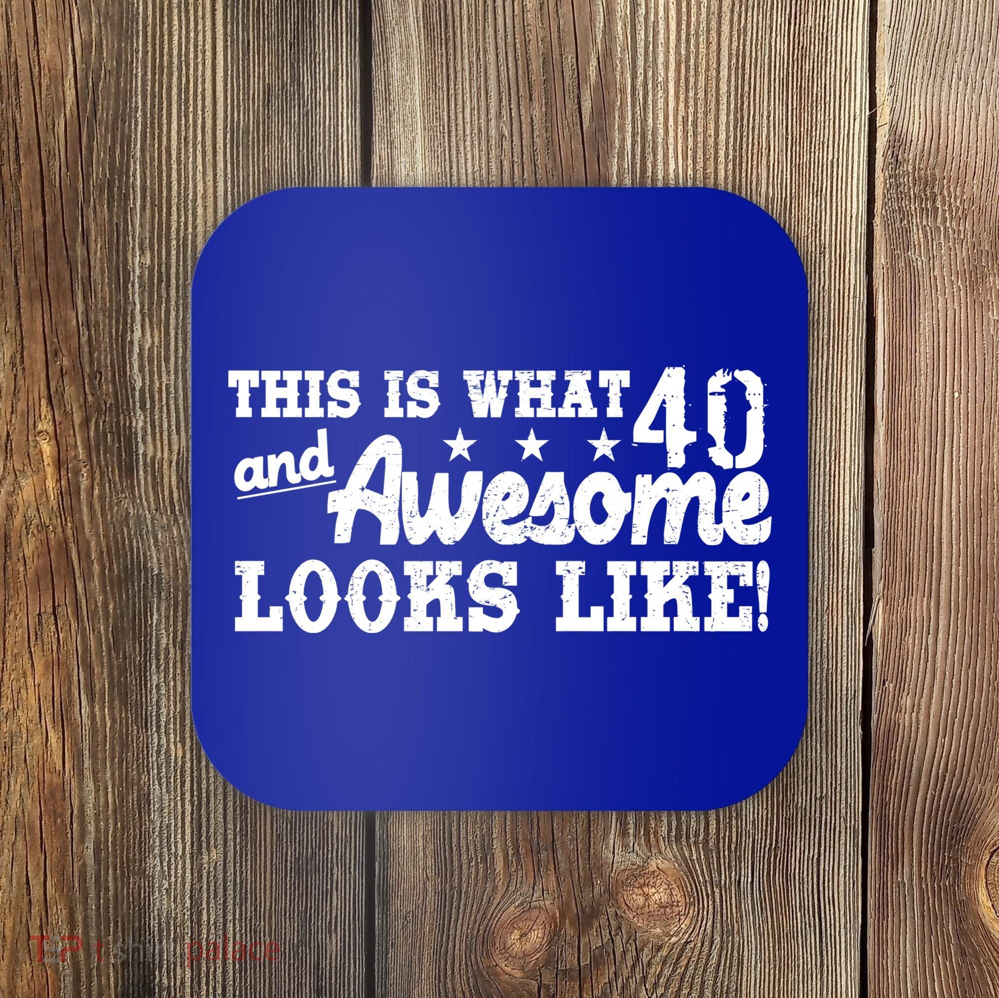 This Is What 40 And Awesome Looks Like Coaster