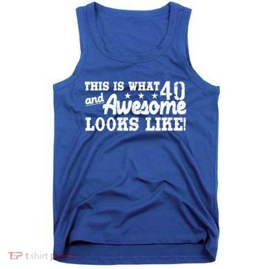 This Is What 40 And Awesome Looks Like Tank Top