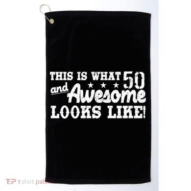 This Is What 50 And Awesome Looks Like  Golf Towel