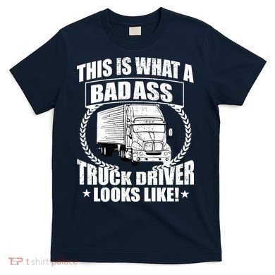 This Is What A Badass Truck Driver Looks T-Shirt