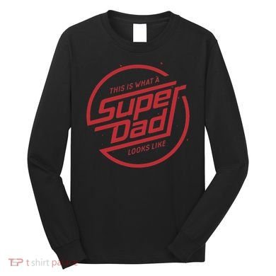 This Is What A Super Dad Looks Like Funny Long Sleeve Shirt