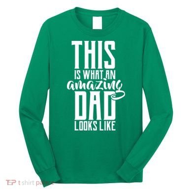 This Is What An Amazing Dad Looks like Long Sleeve Shirt