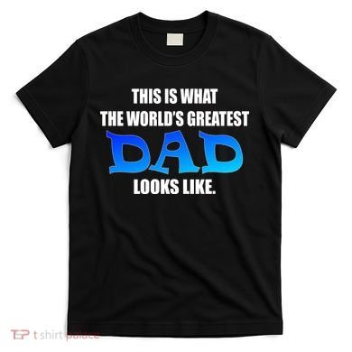 This Is What The World's Greatest Dad Looks Like T-Shirt