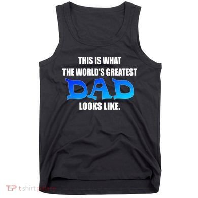 This Is What The World's Greatest Dad Looks Like Tank Top