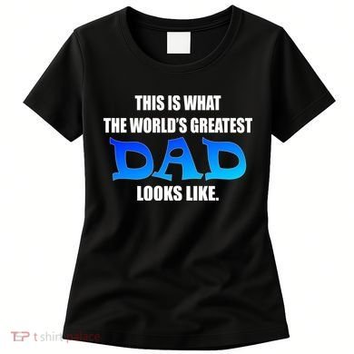 This Is What The World's Greatest Dad Looks Like Women's T-Shirt