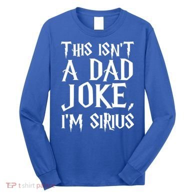 This Isn't A Dad Joke I'm Sirius Long Sleeve Shirt