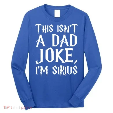 This Isn't A Dad Joke I'm Sirius Long Sleeve Shirt