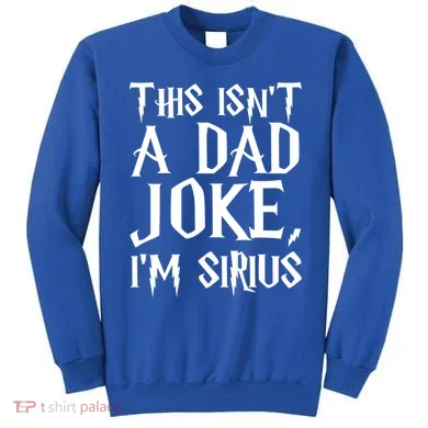 This Isn't A Dad Joke I'm Sirius Sweatshirt