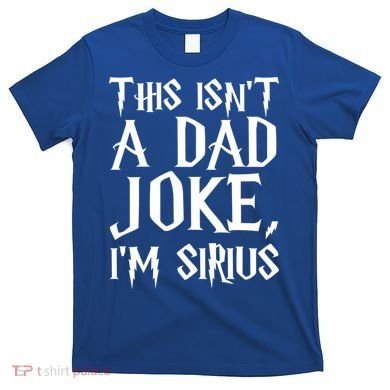 This Isn't A Dad Joke I'm Sirius T-Shirt