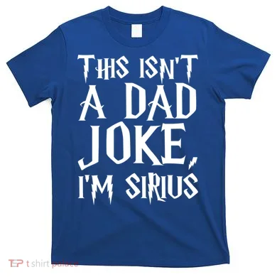 This Isn't A Dad Joke I'm Sirius T-Shirt