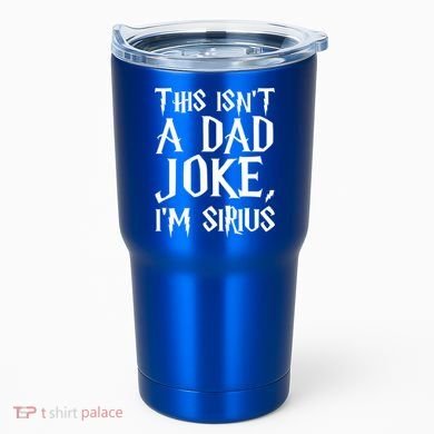 This Isn't A Dad Joke I'm Sirius Tumbler