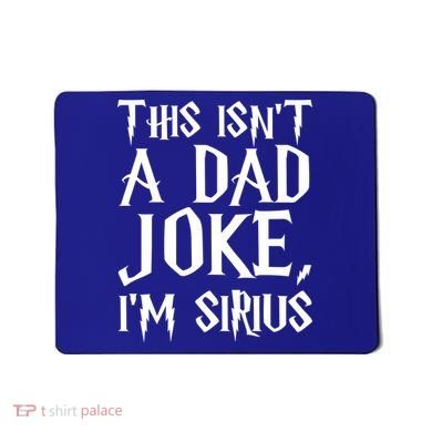 This Isn't A Dad Joke I'm Sirius Mousepad