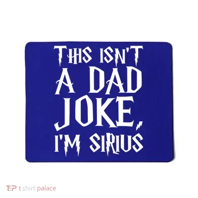 This Isn't A Dad Joke I'm Sirius Mousepad