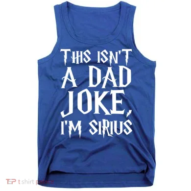 This Isn't A Dad Joke I'm Sirius Tank Top