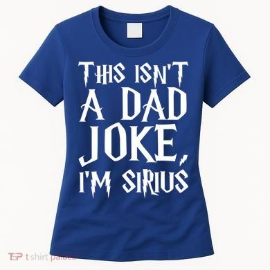 This Isn't A Dad Joke I'm Sirius Women's T-Shirt
