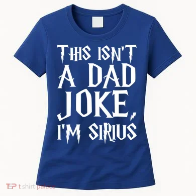 This Isn't A Dad Joke I'm Sirius Women's T-Shirt