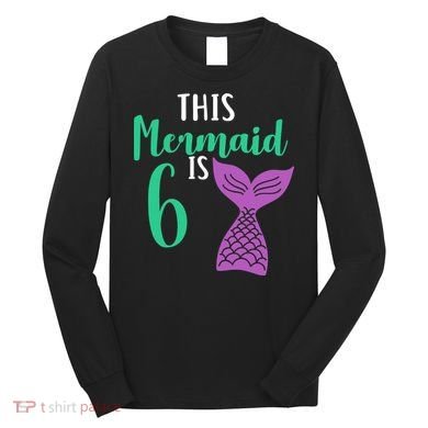 This Mermaid Is 6 Years Old Birthday Long Sleeve Shirt