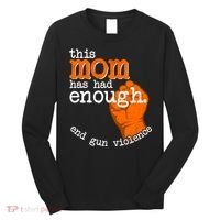 This Mom Has Had Enough End Gun Violence Long Sleeve Shirt thumb 0