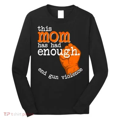 This Mom Has Had Enough End Gun Violence Long Sleeve Shirt