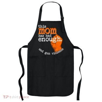 This Mom Has Had Enough End Gun Violence Apron