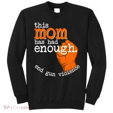 This Mom Has Had Enough End Gun Violence Sweatshirt