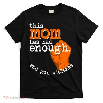 This Mom Has Had Enough End Gun Violence T-Shirt