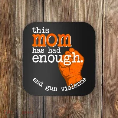 This Mom Has Had Enough End Gun Violence Coaster