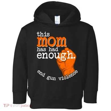 This Mom Has Had Enough End Gun Violence Toddler Hoodie