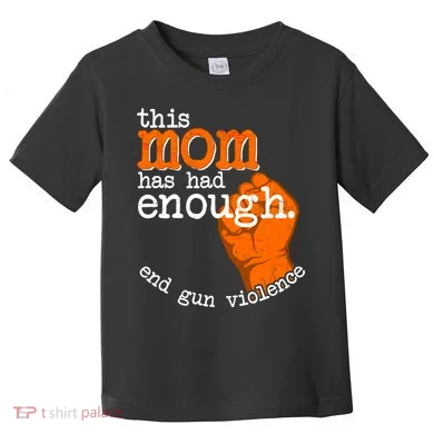 This Mom Has Had Enough End Gun Violence Toddler T-Shirt