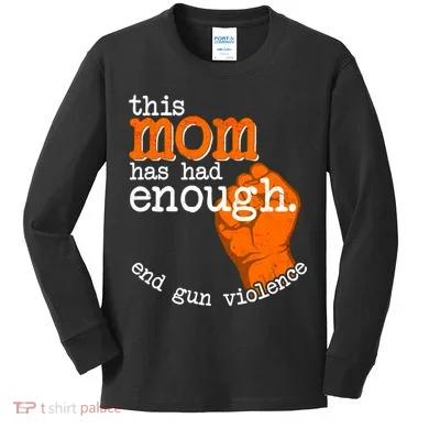 This Mom Has Had Enough End Gun Violence Kids Long Sleeve Shirt