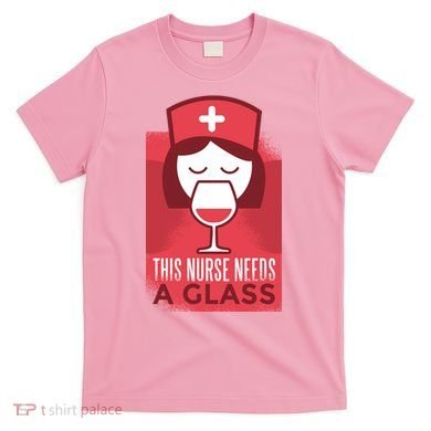 This Nurse Needs A Glass T-Shirt