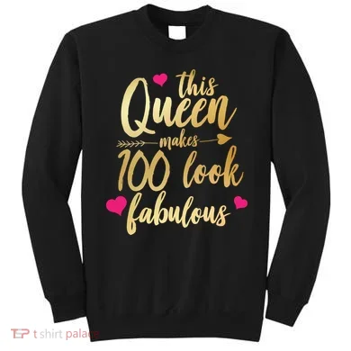 This Queen Makes 100 Look Fabulous  Sweatshirt