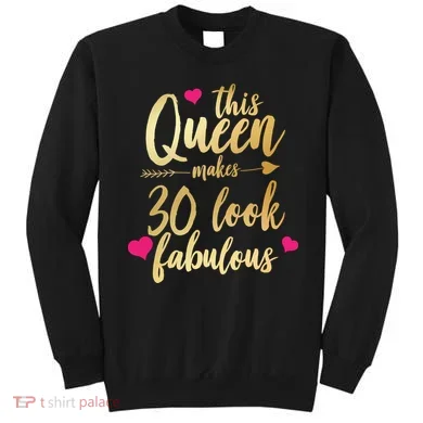 This Queen Makes 30 Look Fabulous  Sweatshirt