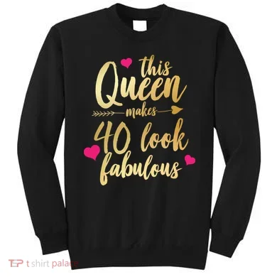 This Queen Makes 40 Look Fabulous  Sweatshirt