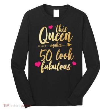 This Queen Makes 50 Look Fabulous  Long Sleeve Shirt