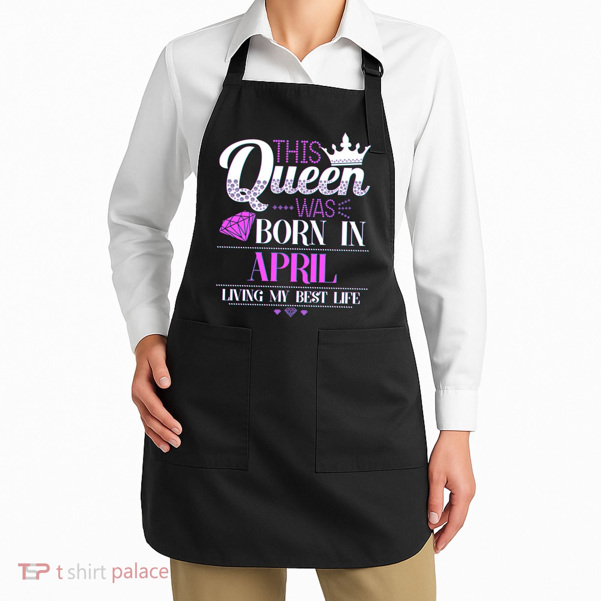This Queen Was Born In April Living My Best Life Apron