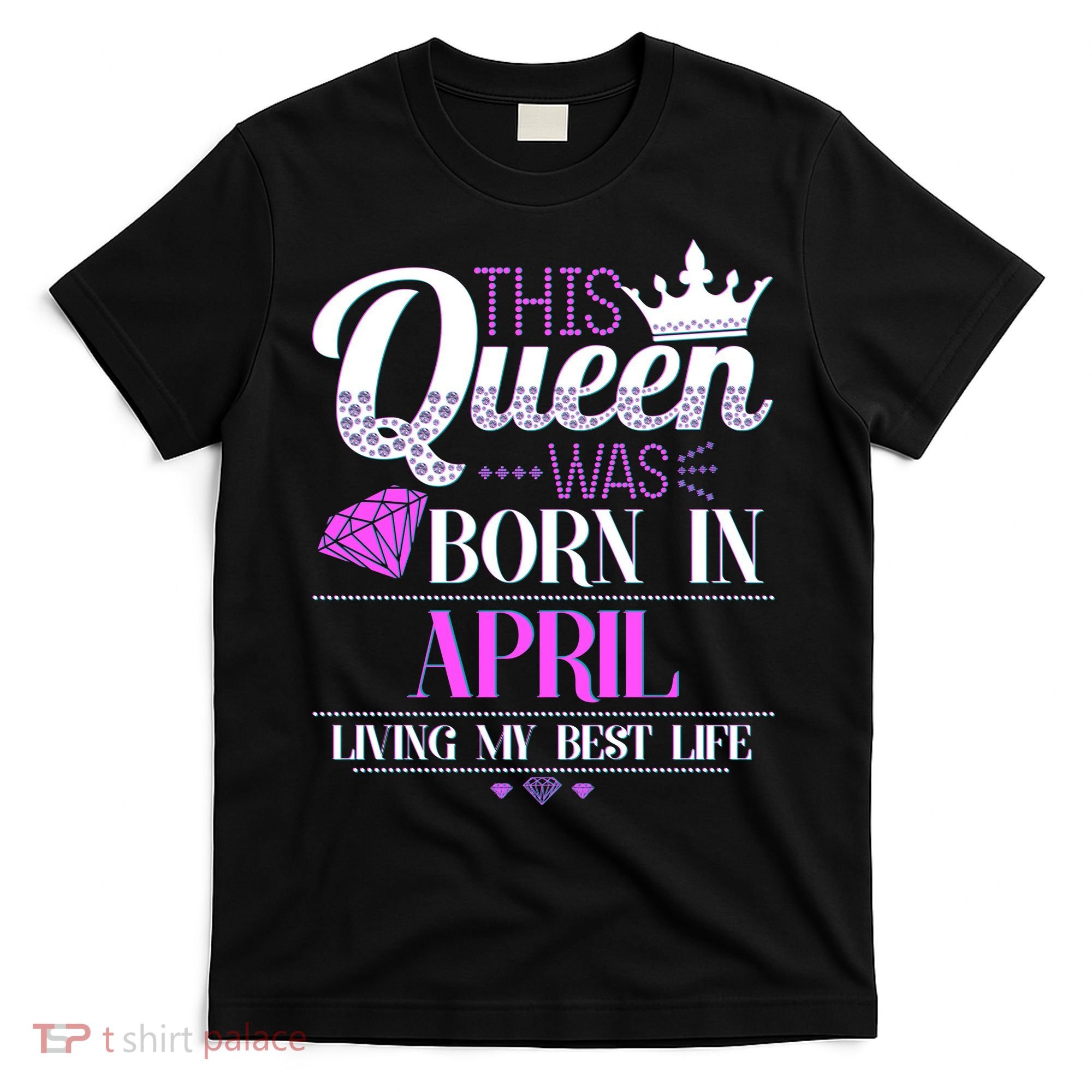 This Queen Was Born In April Living My Best Life T-Shirt