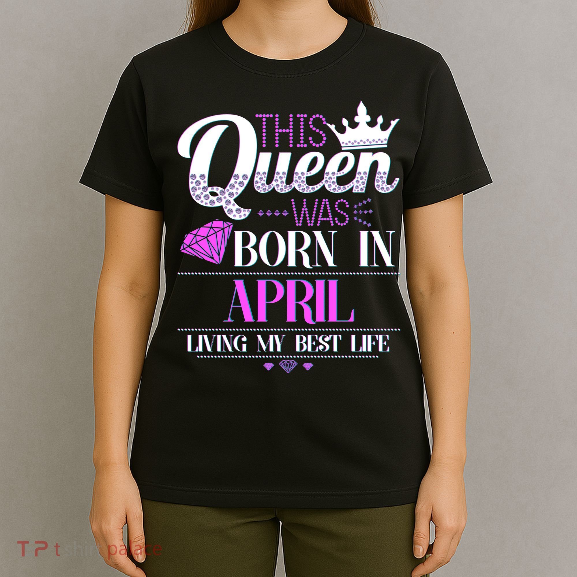 This Queen Was Born In April Living My Best Life T-Shirt