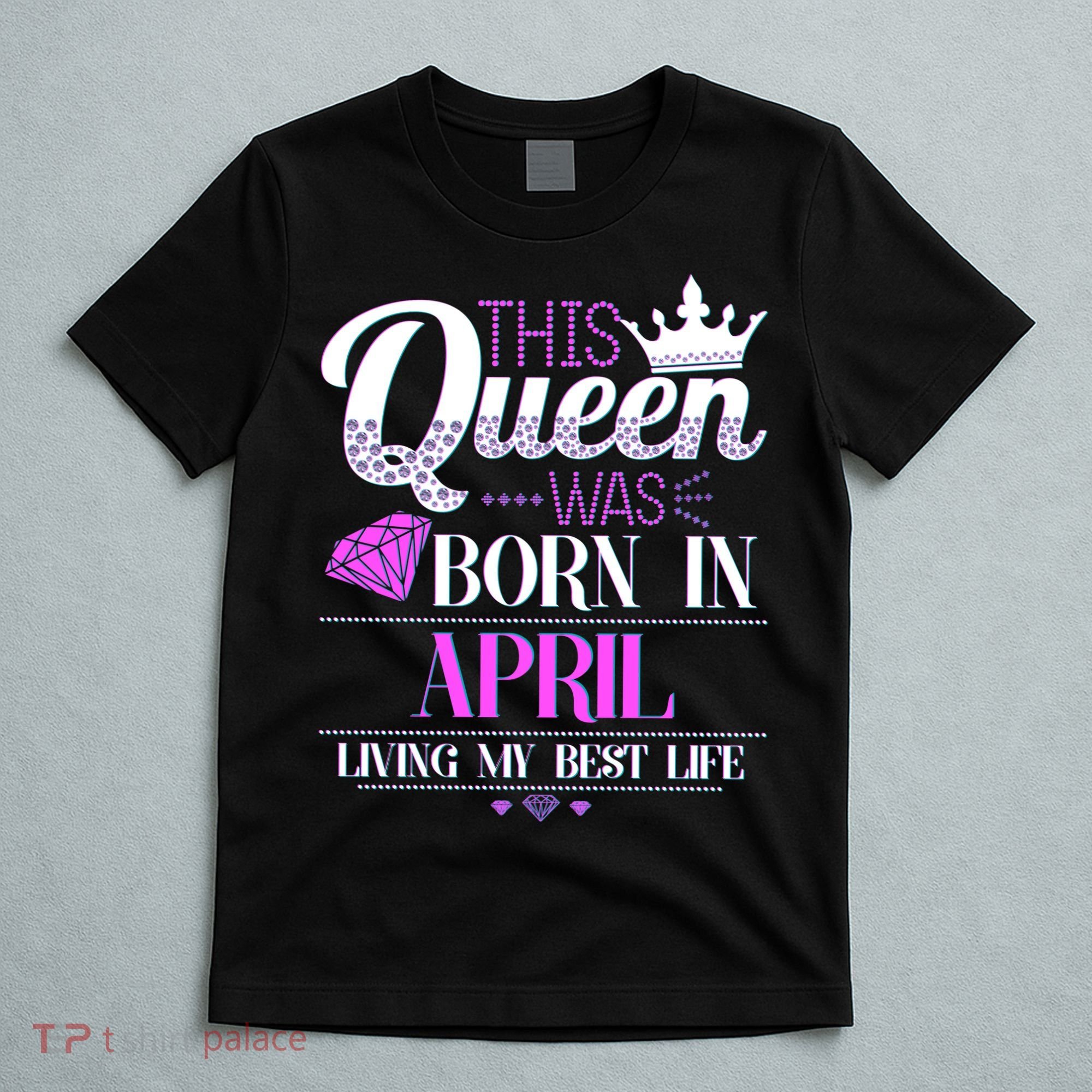 This Queen Was Born In April Living My Best Life T-Shirt
