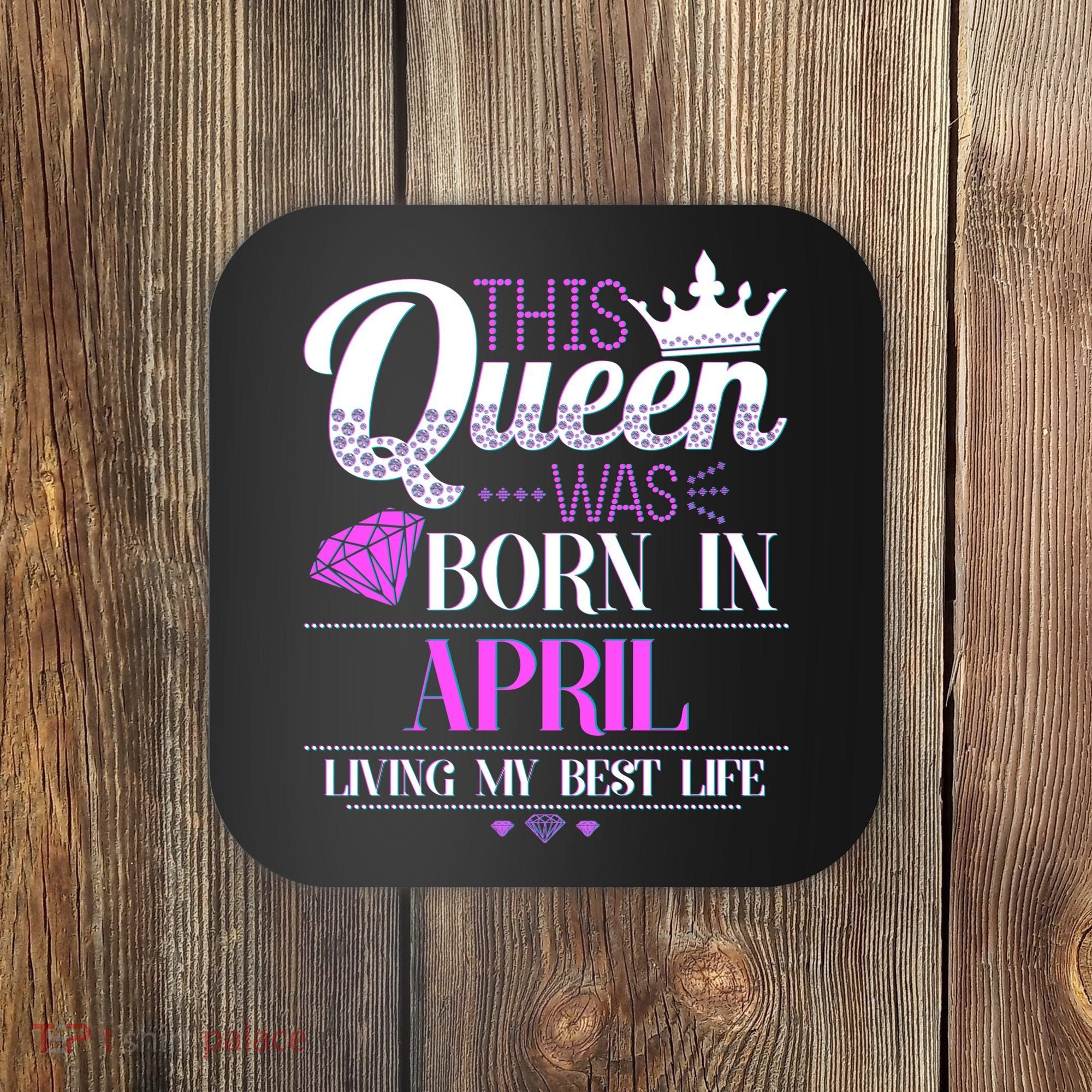 This Queen Was Born In April Living My Best Life Coaster