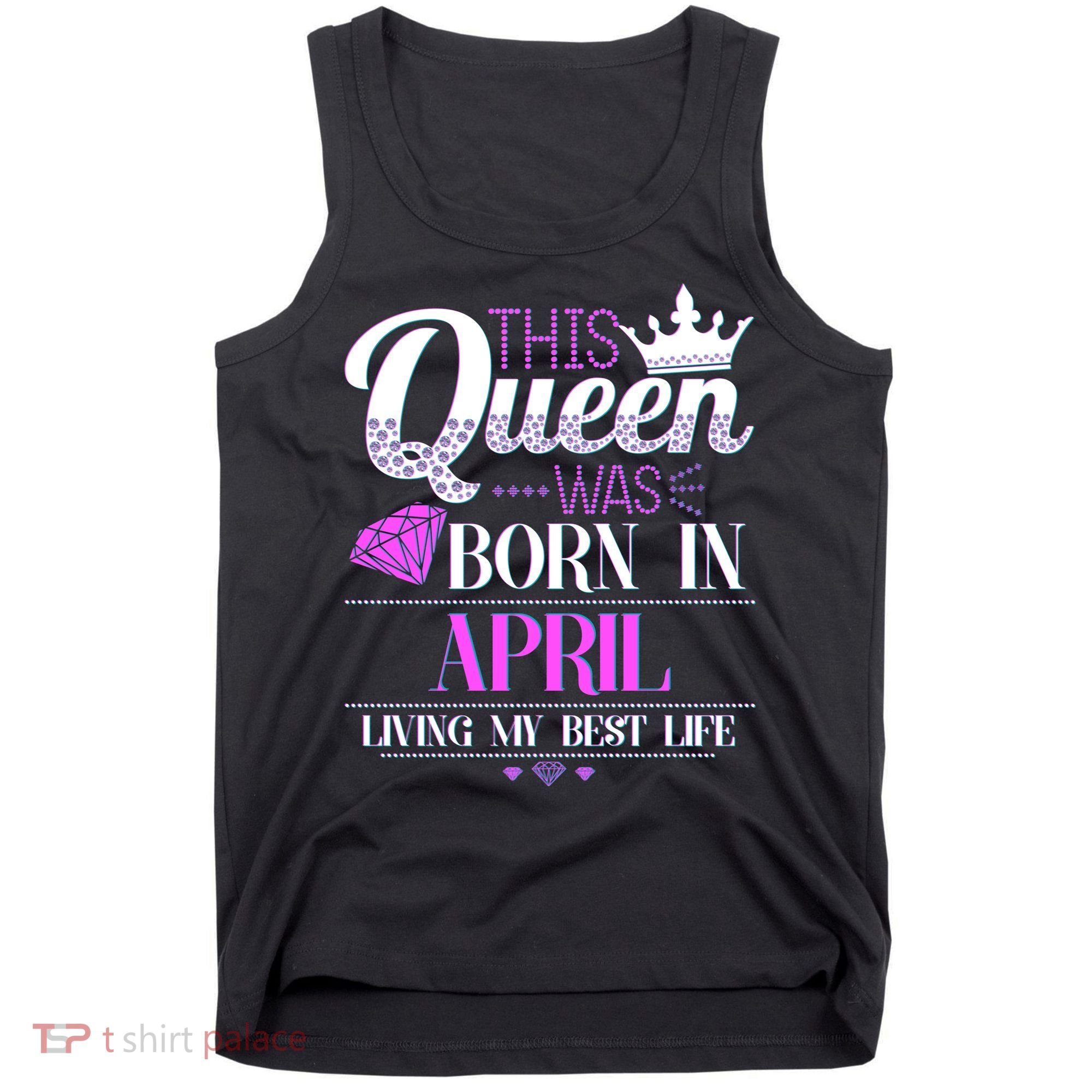 This Queen Was Born In April Living My Best Life Tank Top