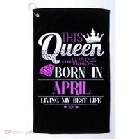 This Queen Was Born In April Living My Best Life Golf Towel thumb 0