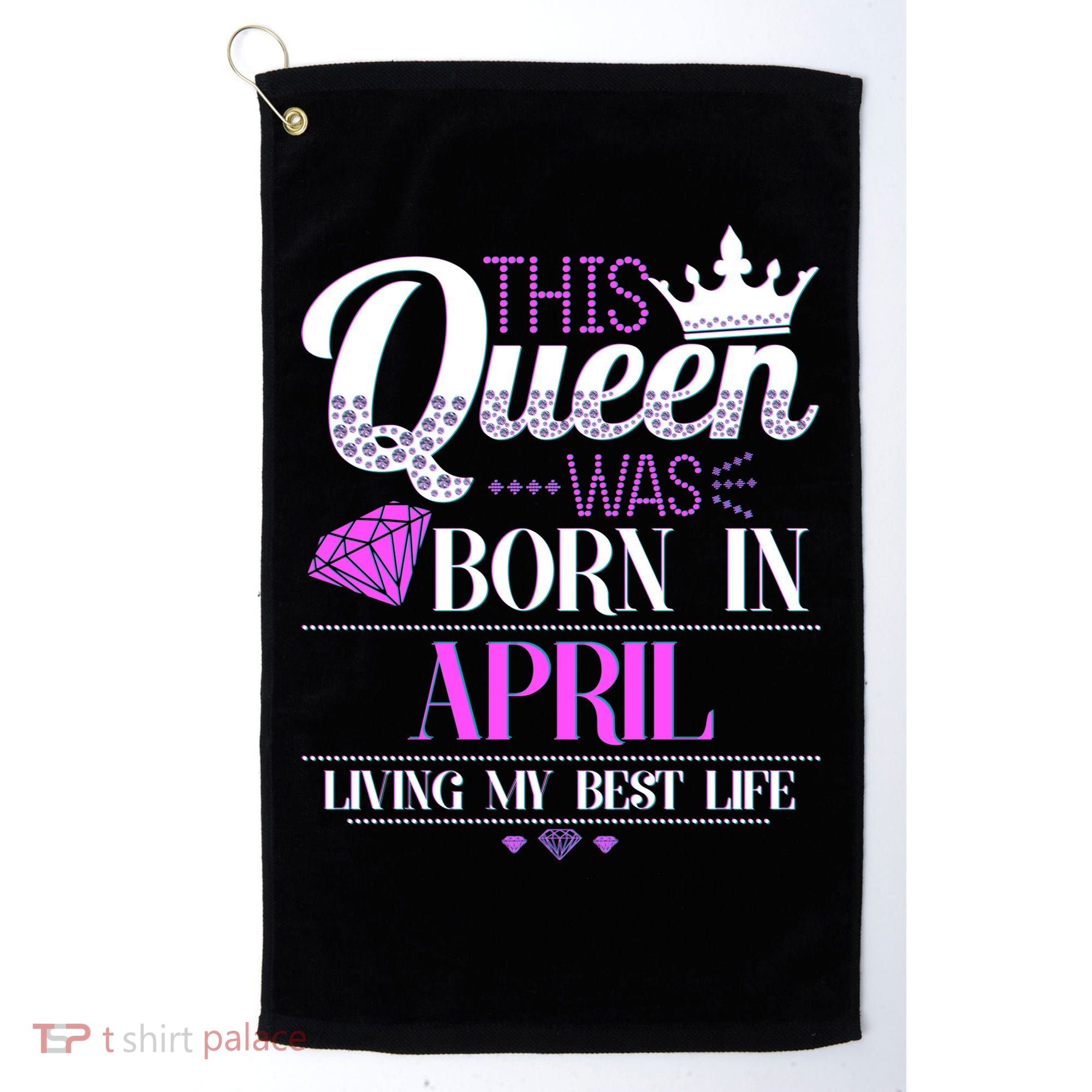 This Queen Was Born In April Living My Best Life Golf Towel